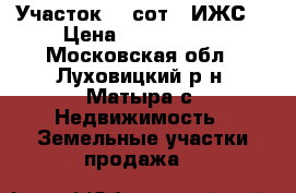 Участок 31 сот. (ИЖС) › Цена ­ 1 500 000 - Московская обл., Луховицкий р-н, Матыра с. Недвижимость » Земельные участки продажа   